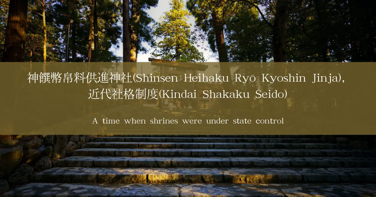 What is Shinsenheihakuryokyoshin-sha(神饌幣帛料供進神社)? : A time when shrines were under state control.